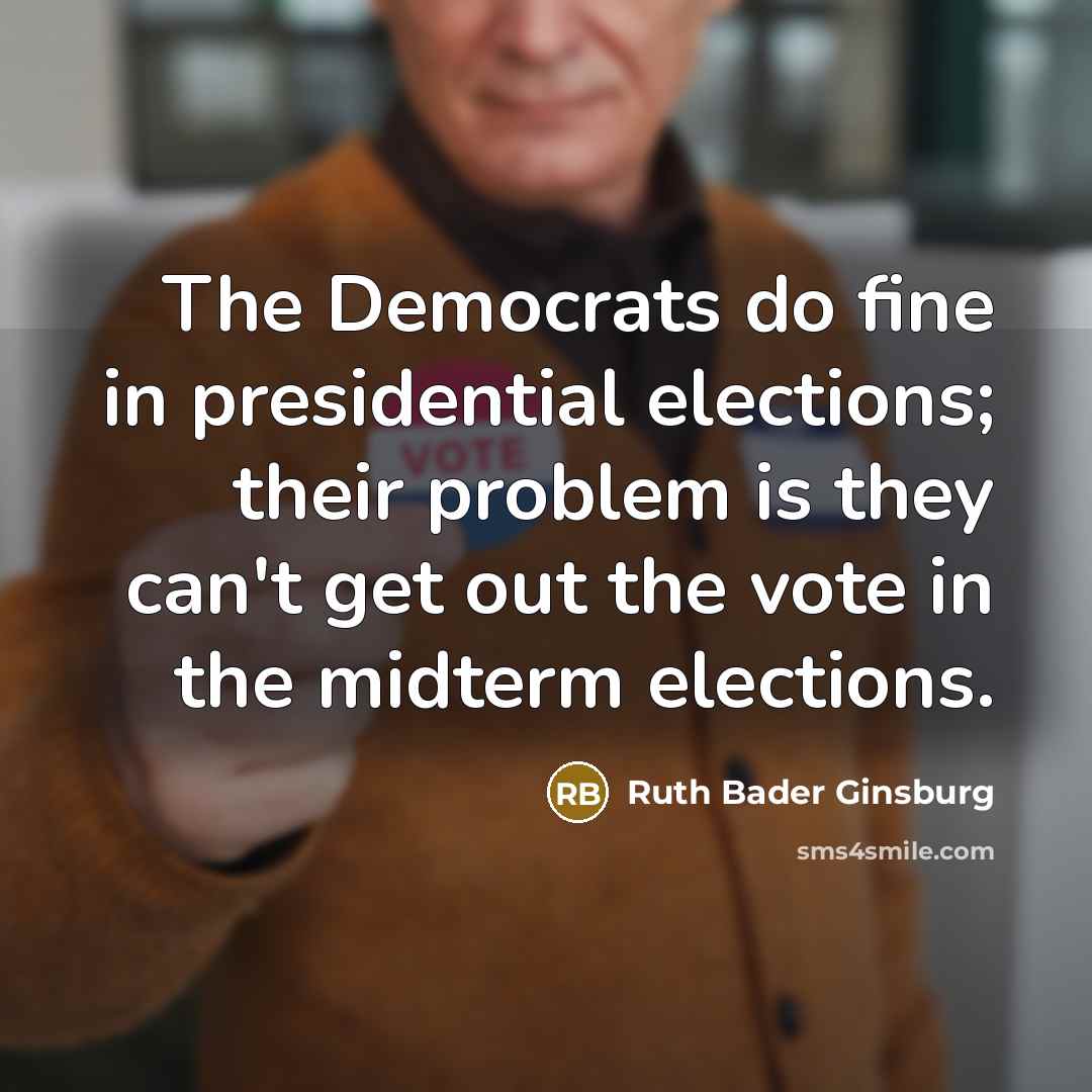 “The Democrats do fine in presidential elections; their problem is…” quote by Ruth Bader Ginsburg