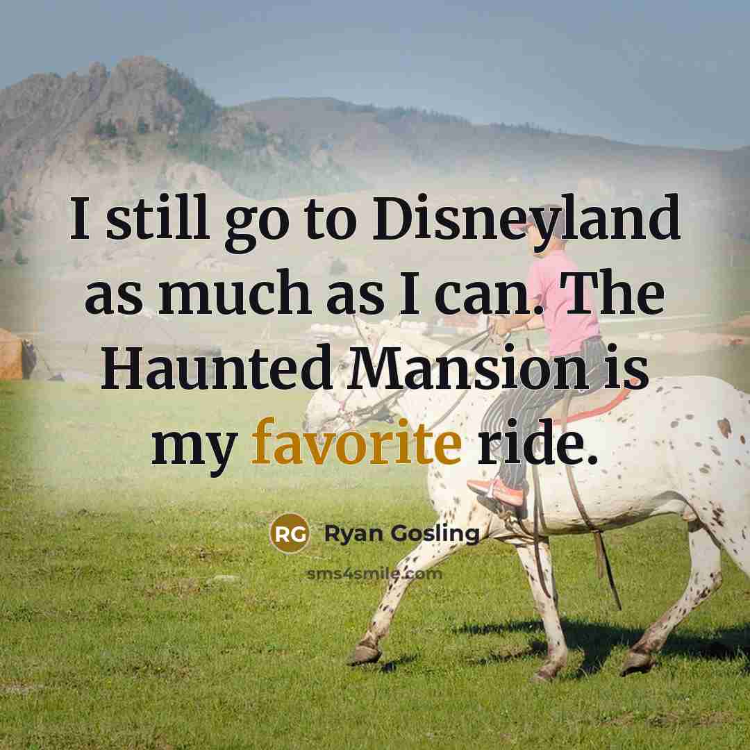 “I still go to Disneyland as much as I can. The Haunted Mansion is my favorite ride.” quote by Ryan Gosling