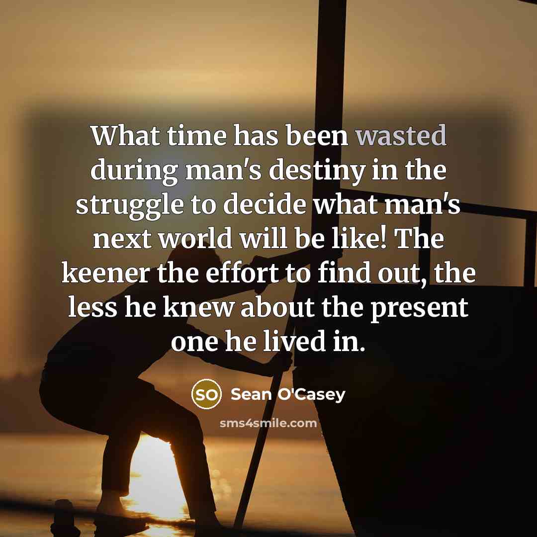 “What time has been wasted during man's destiny in the…” quote by Sean O'Casey