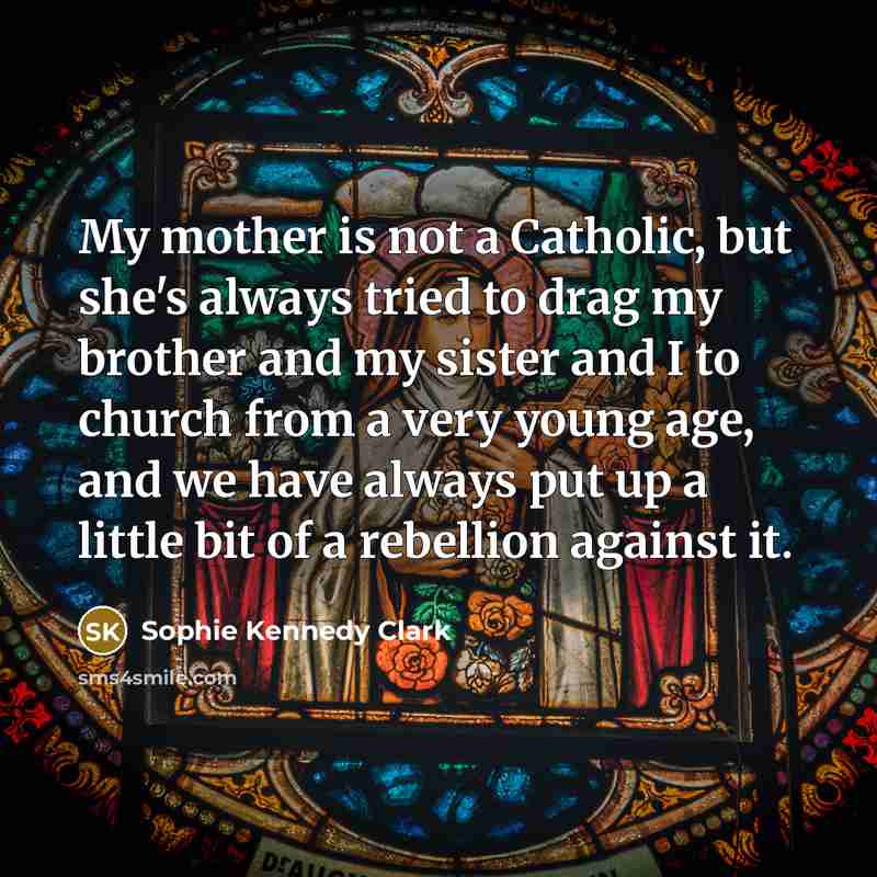 “My mother is not a Catholic, but she's always tried…” quote by Sophie Kennedy Clark