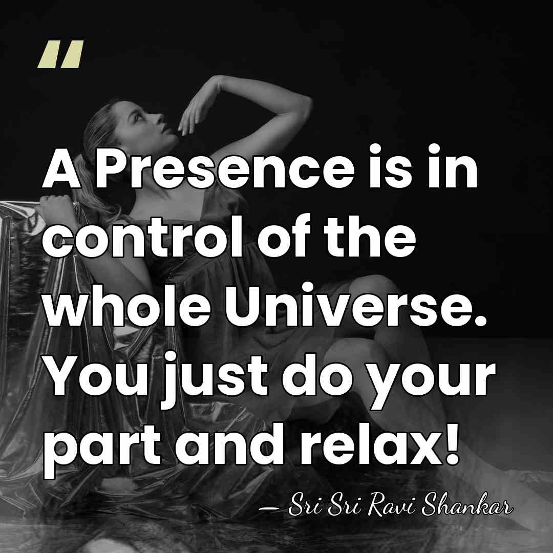 A Presence is in control of the whole Universe. You just do&hellip; - Sri Sri Ravi Shankar