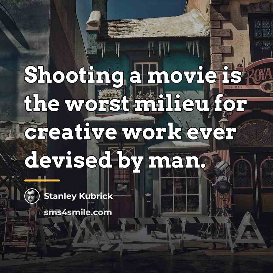 “Shooting a movie is the worst milieu for creative work…” quote by Stanley Kubrick