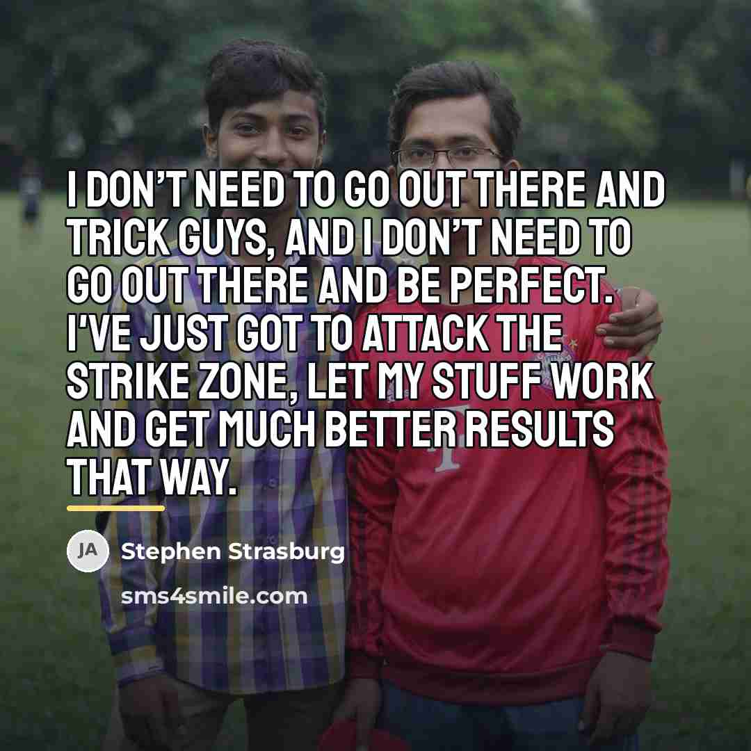 “I don’t need to go out there and trick guys,…” quote by Stephen Strasburg