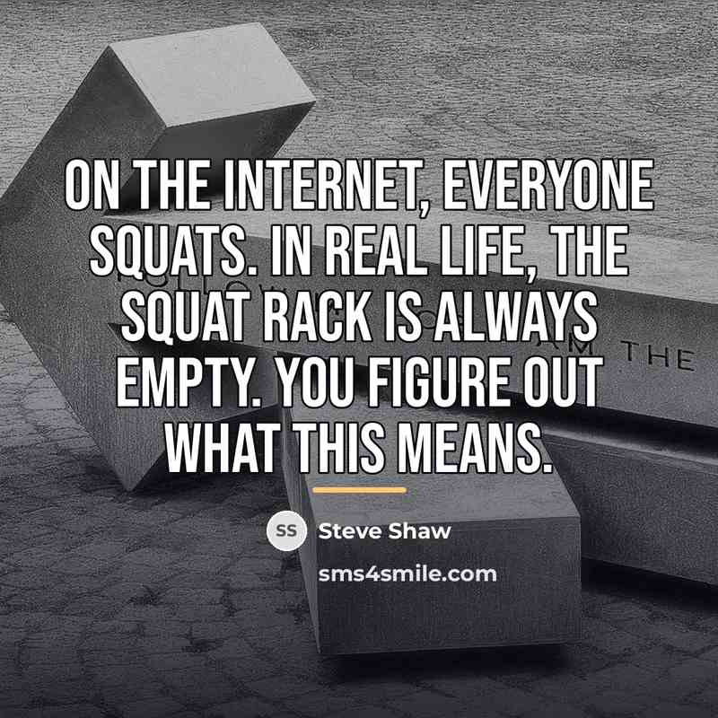 “On the Internet, everyone squats. In real life, the squat…” quote by Steve Shaw