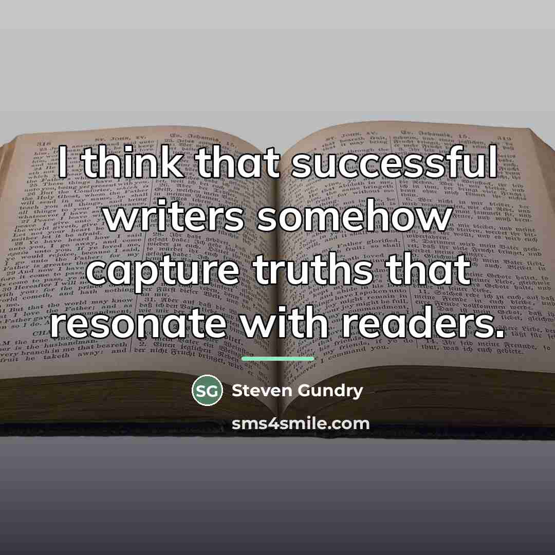 “I think that successful writers somehow capture truths that resonate…” quote by Steven Gundry