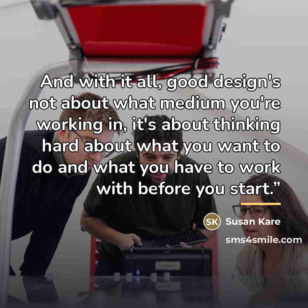 “And with it all, good design's not about what medium…” quote by Susan Kare