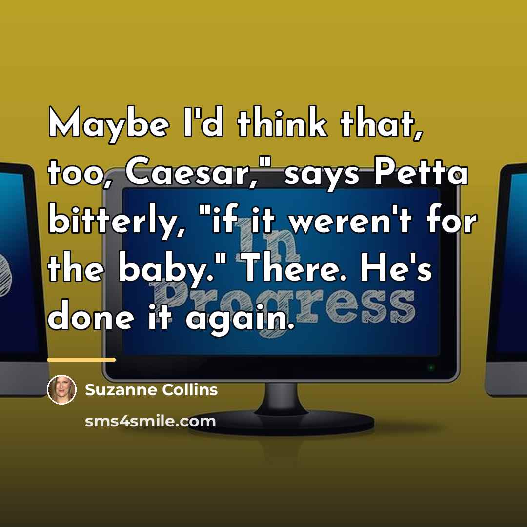 “Maybe I'd think that, too, Caesar," says Petta bitterly, "if…” quote by Suzanne Collins