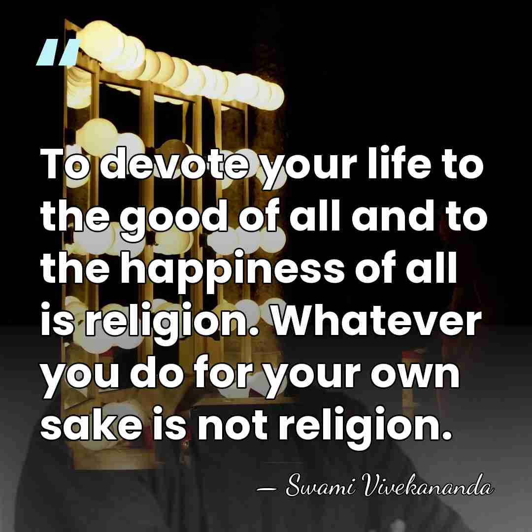 To devote your life to the good of all and to the&hellip; - Swami Vivekananda