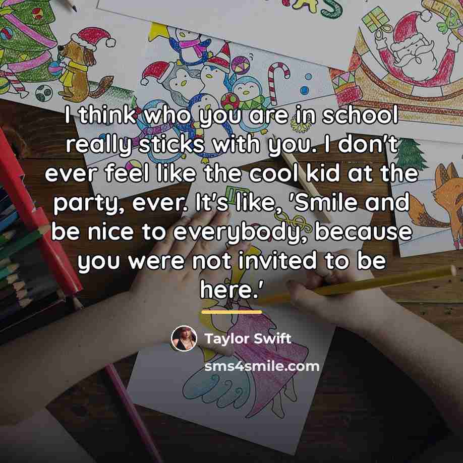 “I think who you are in school really sticks with…” quote by Taylor Swift