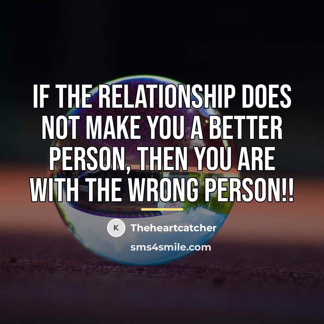 “If the relationship does not make you a better person,…” quote by Theheartcatcher