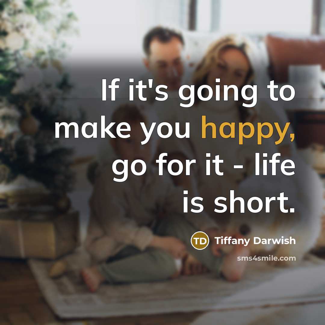 “If it's going to make you happy, go for it…” quote by Tiffany Darwish