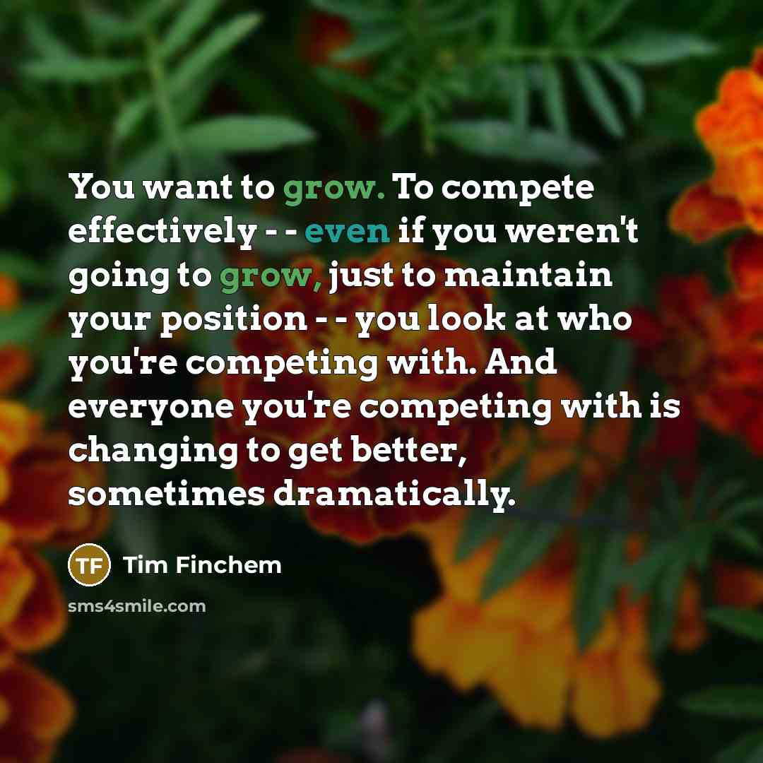 “You want to grow. To compete effectively - - even…” quote by Tim Finchem
