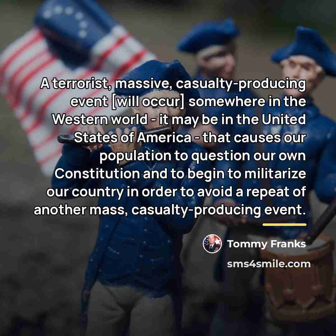 “A terrorist, massive, casualty-producing event [will occur] somewhere in the…” quote by Tommy Franks