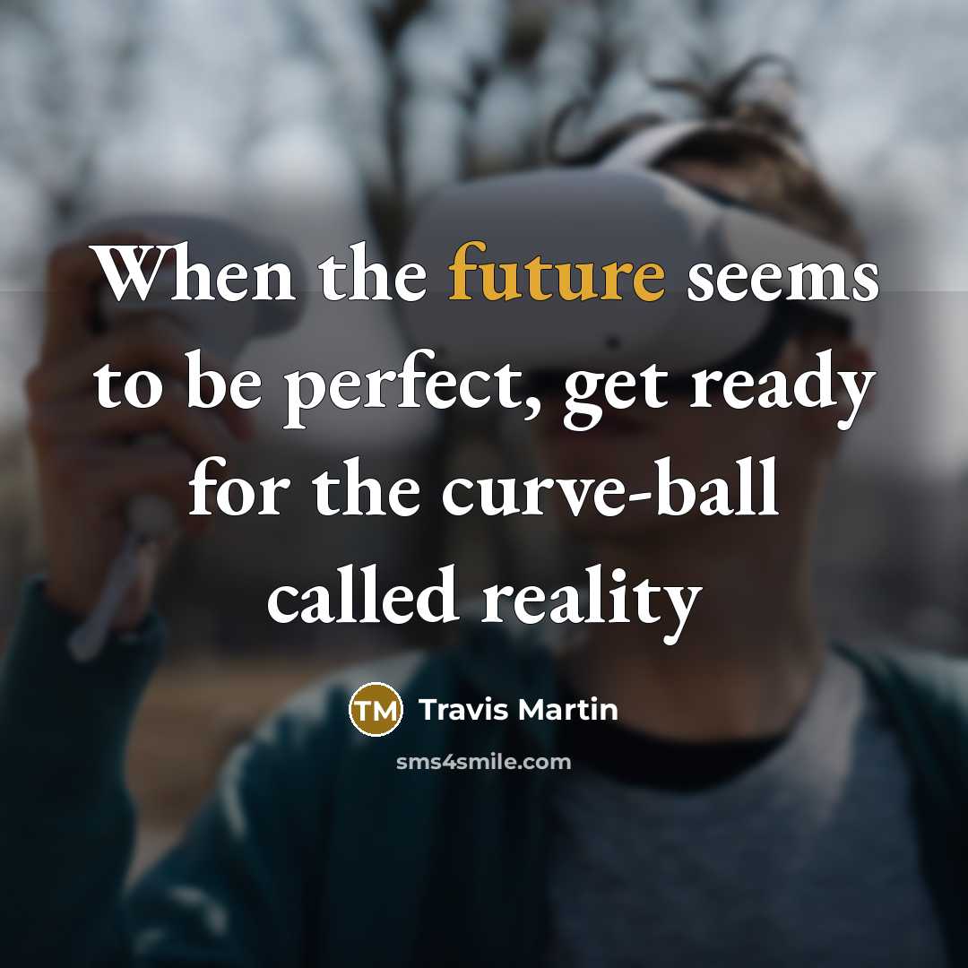“When the future seems to be perfect, get ready for…” quote by Travis Martin