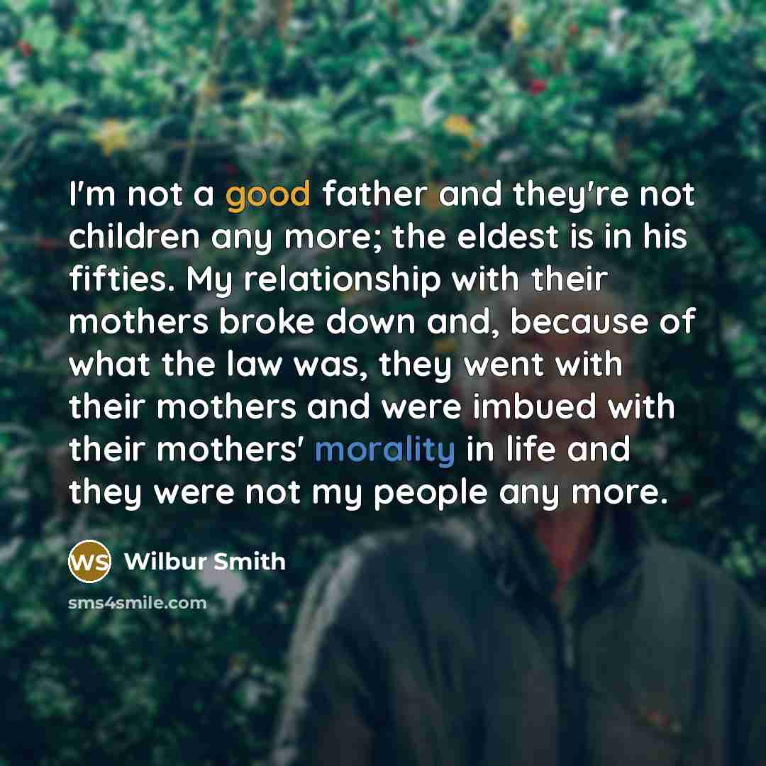 “I'm not a good father and they're not children any…” quote by Wilbur Smith