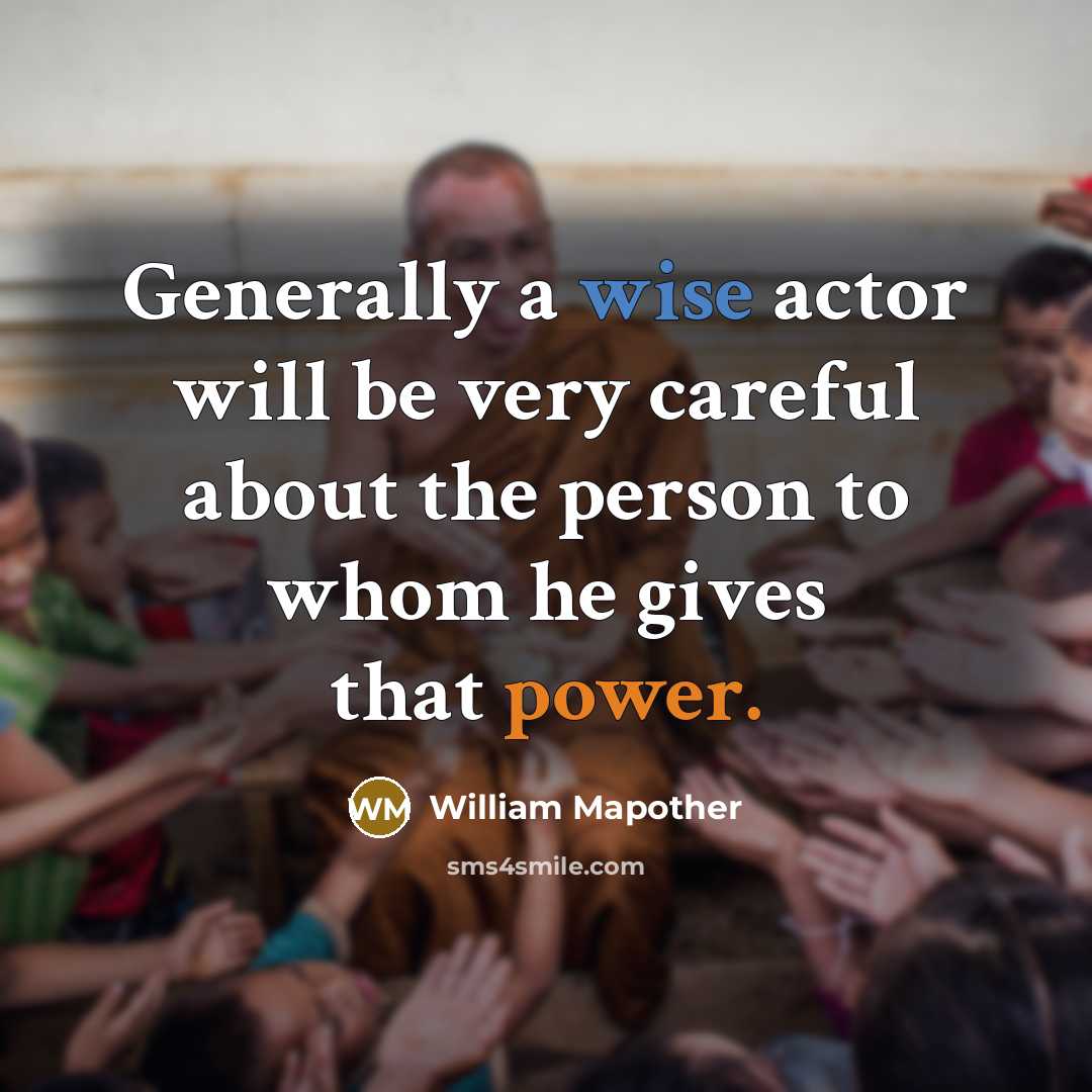 “Generally a wise actor will be very careful about the person to whom he gives that power.” quote by William Mapother