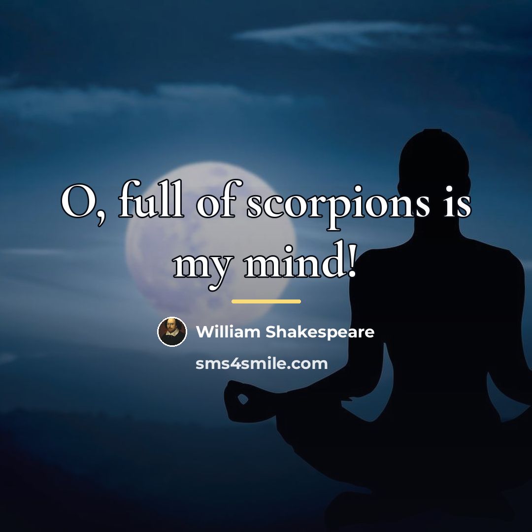 “O, full of scorpions is my mind!…” quote by William Shakespeare