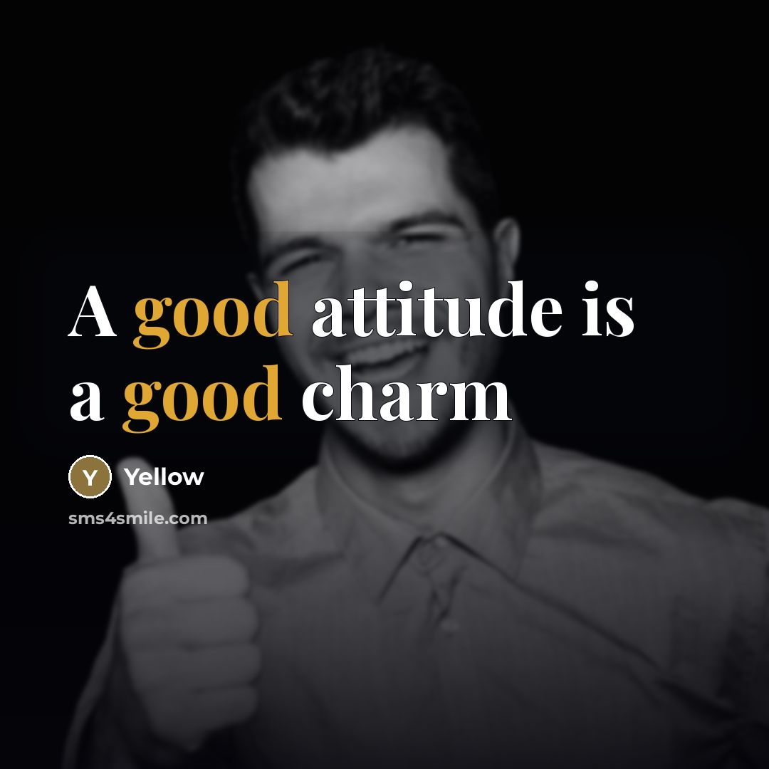 “A good attitude is a good charm…” quote by Yellow