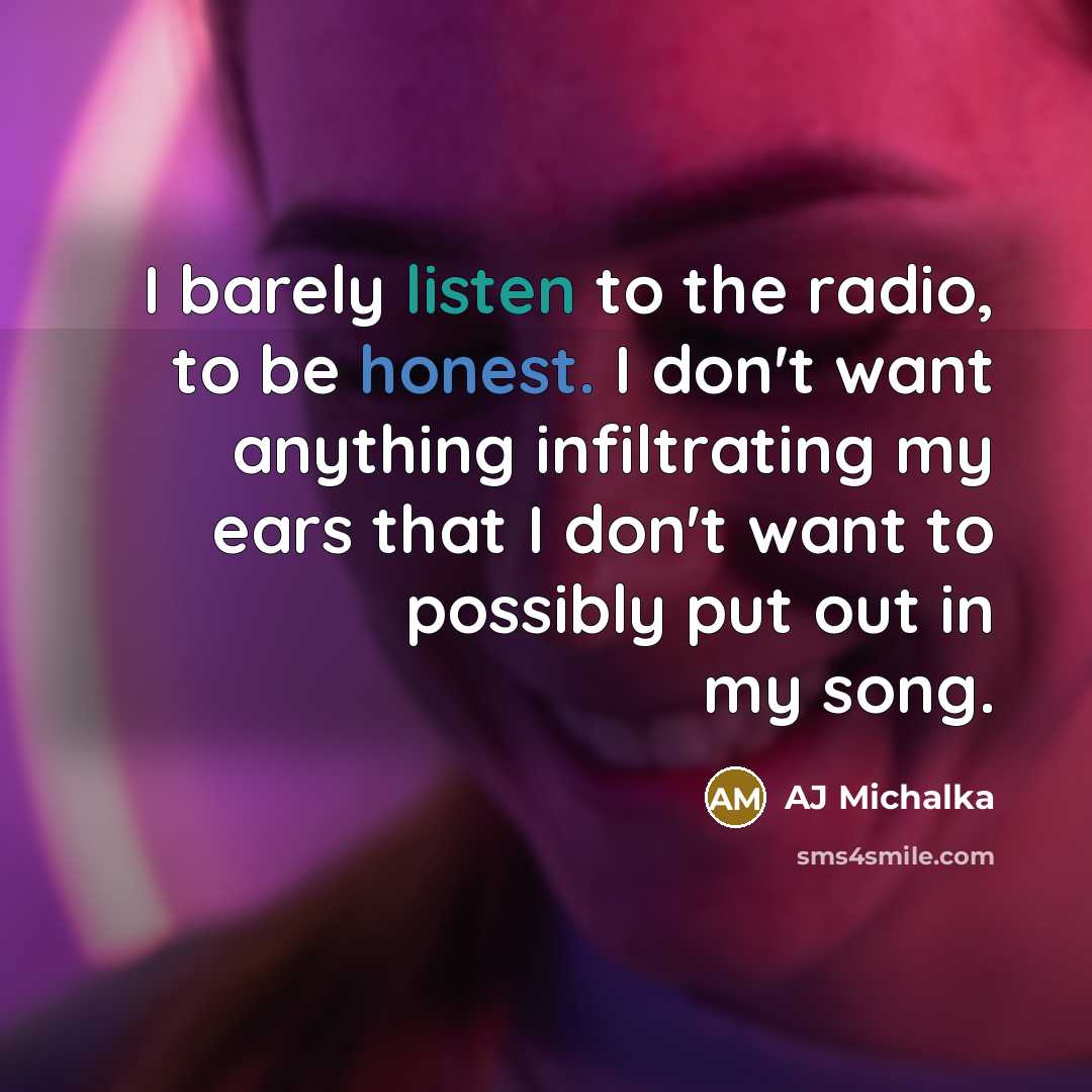 “I barely listen to the radio, to be honest. I…” quote by AJ Michalka