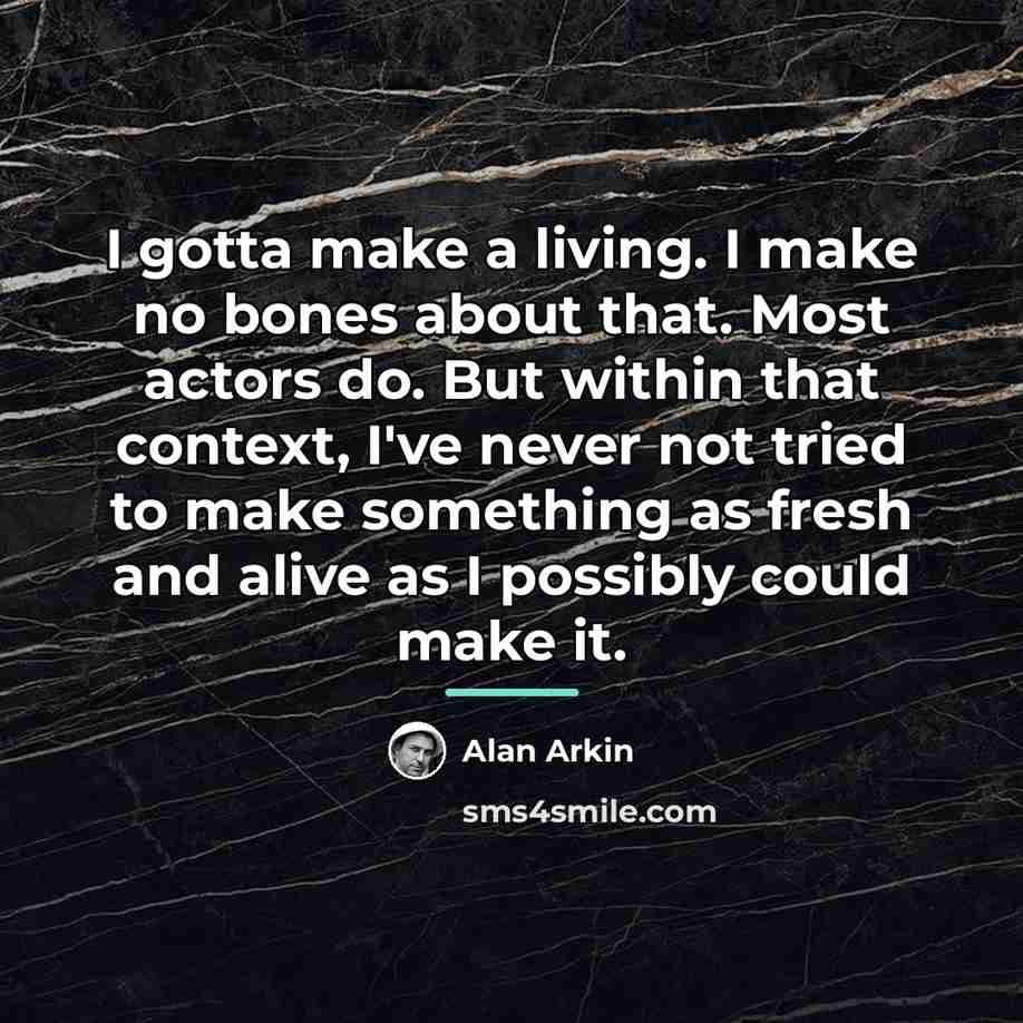“I gotta make a living. I make no bones about…” quote by Alan Arkin