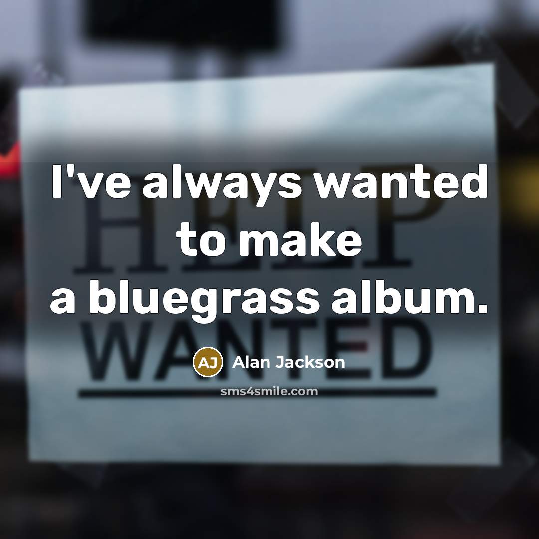 “I've always wanted to make a bluegrass album.…” quote by Alan Jackson