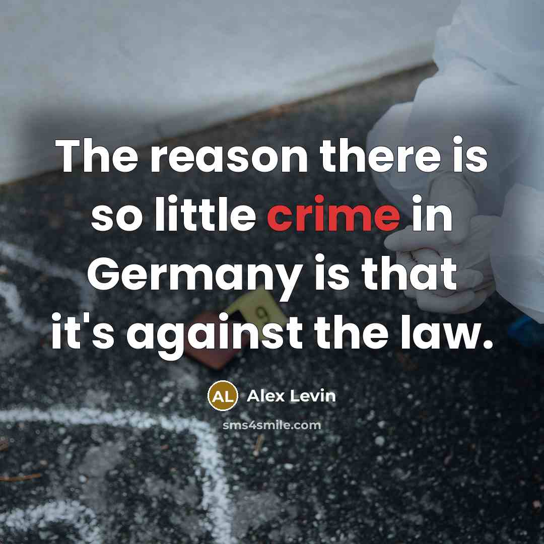 “The reason there is so little crime in Germany is that it's against the law.” quote by Alex Levin