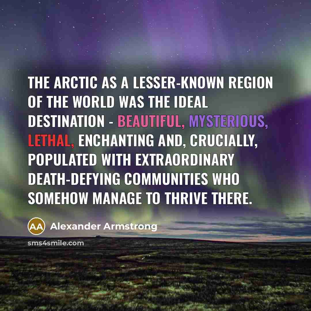 “The Arctic as a lesser-known region of the world was…” quote by Alexander Armstrong