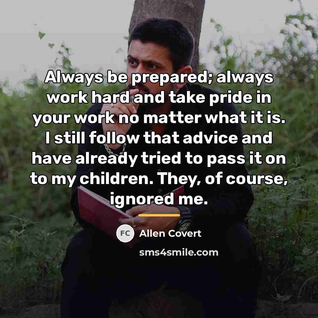 “Always be prepared; always work hard and take pride in…” quote by Allen Covert