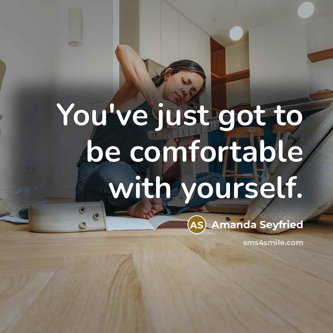 “You've just got to be comfortable with yourself.…” quote by Amanda Seyfried