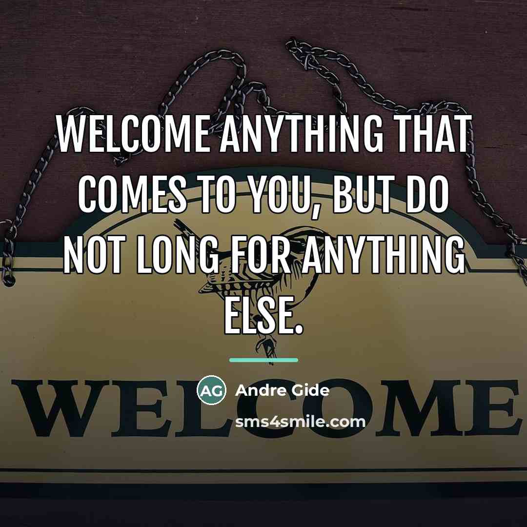 “Welcome anything that comes to you, but do not long…” quote by Andre Gide