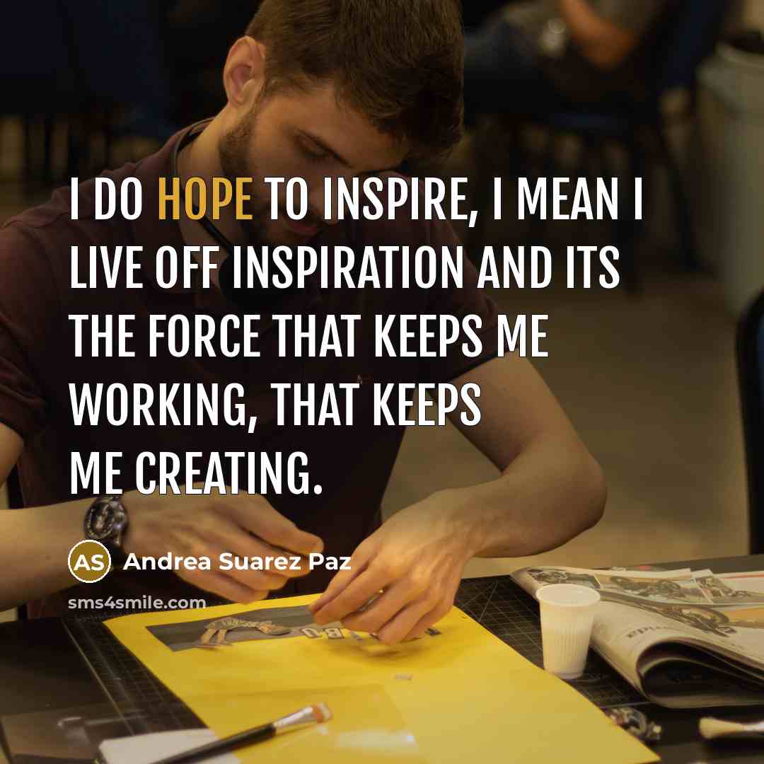 “I do hope to inspire, I mean I live off…” quote by Andrea Suarez Paz