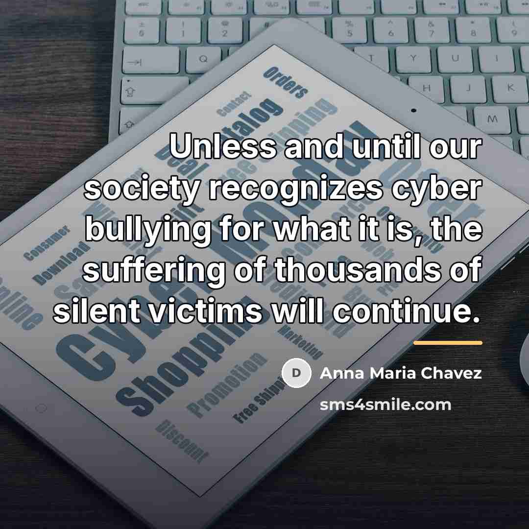 “Unless and until our society recognizes cyber bullying for what…” quote by Anna Maria Chavez