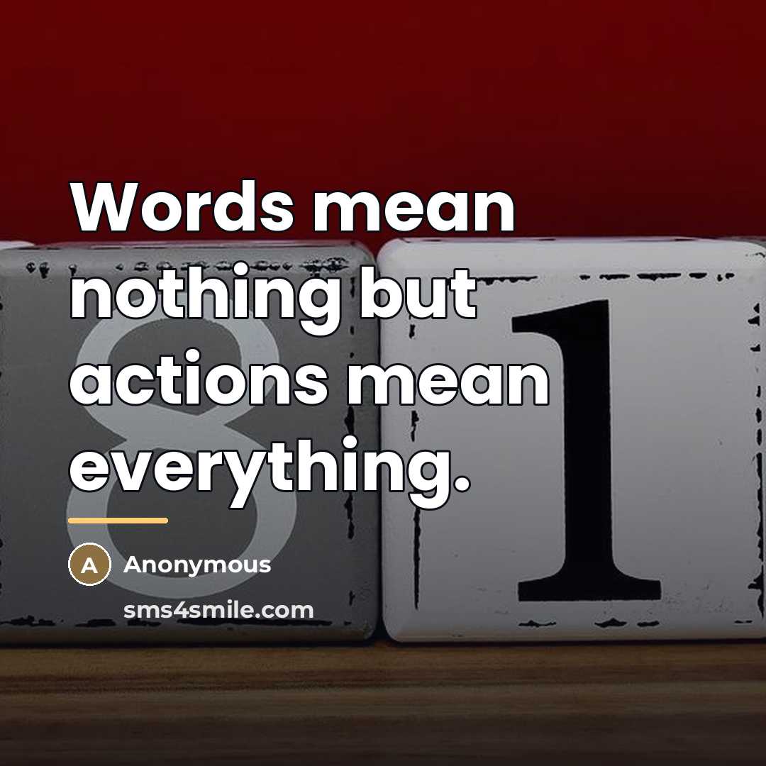 “Words mean nothing but actions mean everything.…” quote by Anonymous