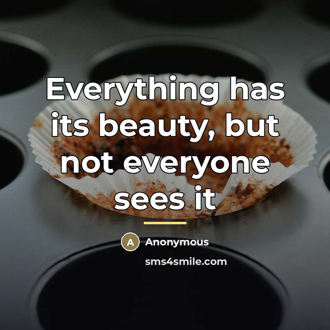 “Everything has its beauty, but not everyone sees it…” quote by Anonymous