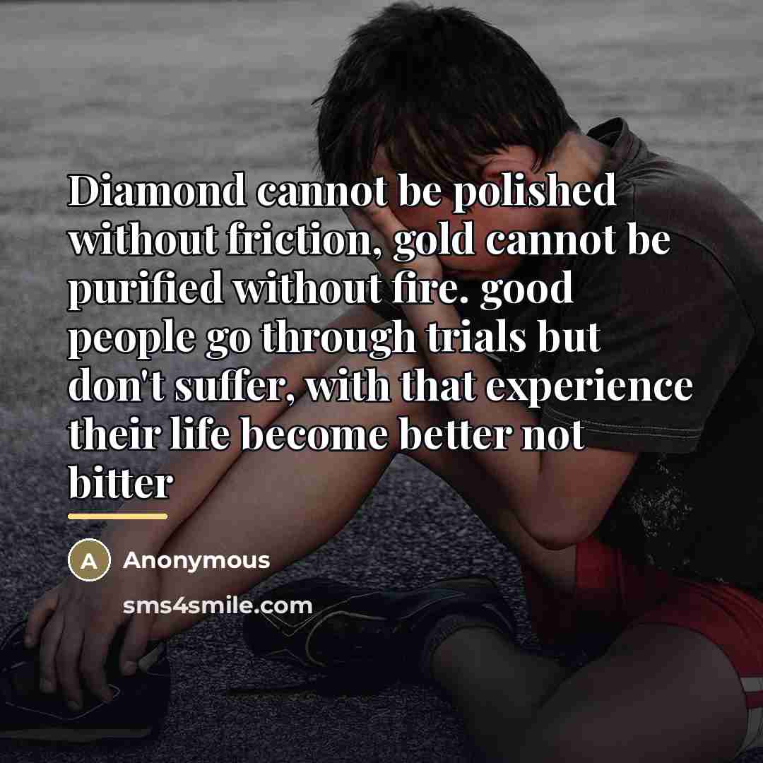 “Diamond cannot be polished without friction, gold cannot be purified…” quote by Anonymous