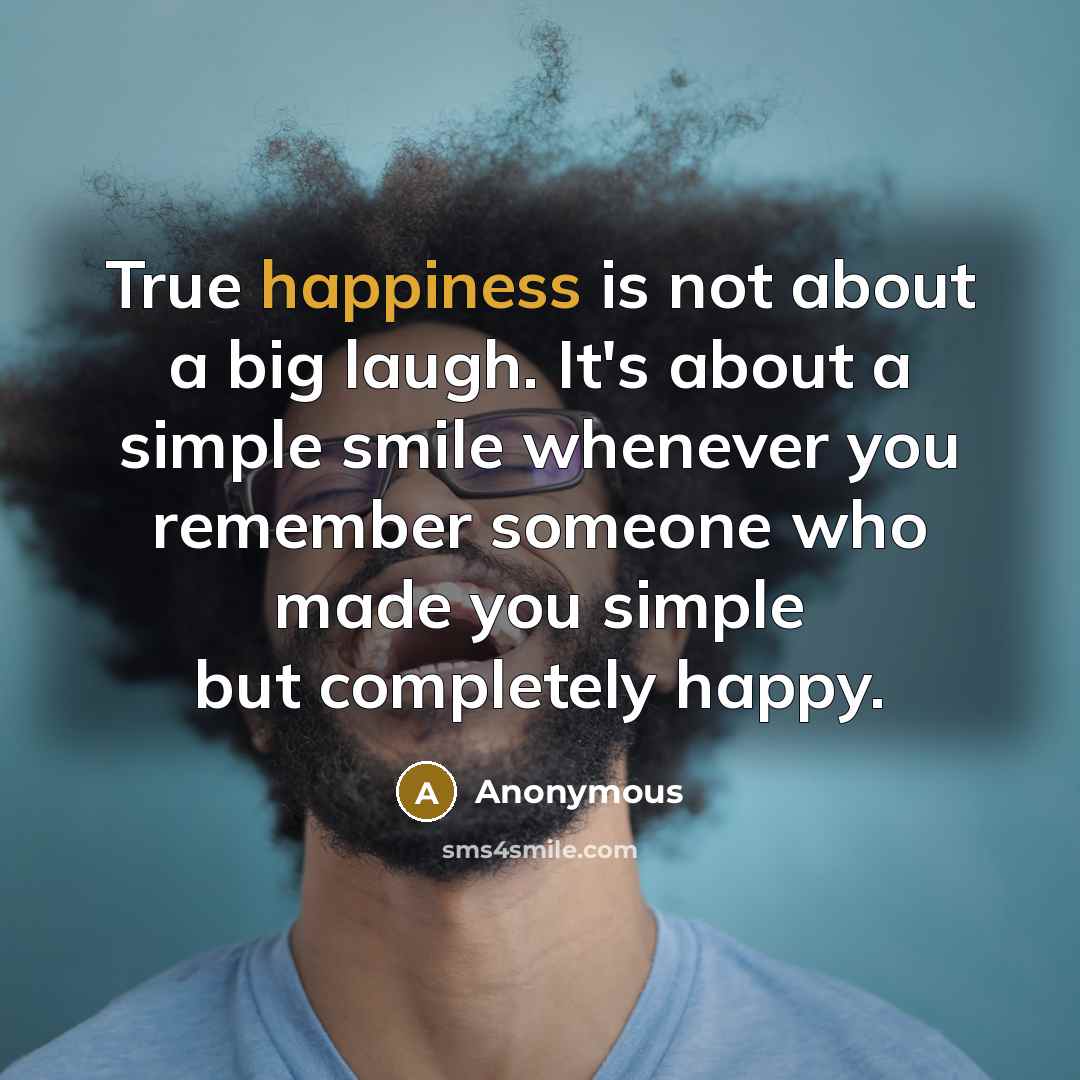 “True happiness is not about a big laugh. It's about…” quote by Anonymous