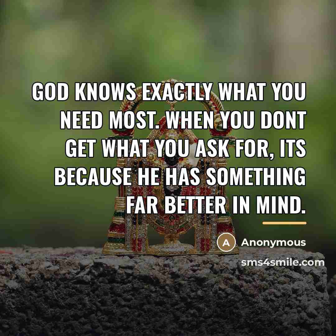 “God knows exactly what you need most. When you dont…” quote by Anonymous