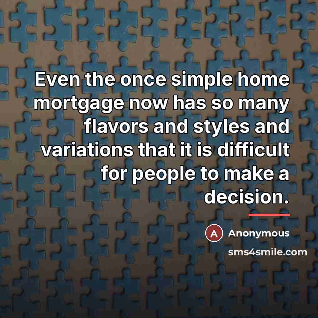 “Even the once simple home mortgage now has so many…” quote by Anonymous