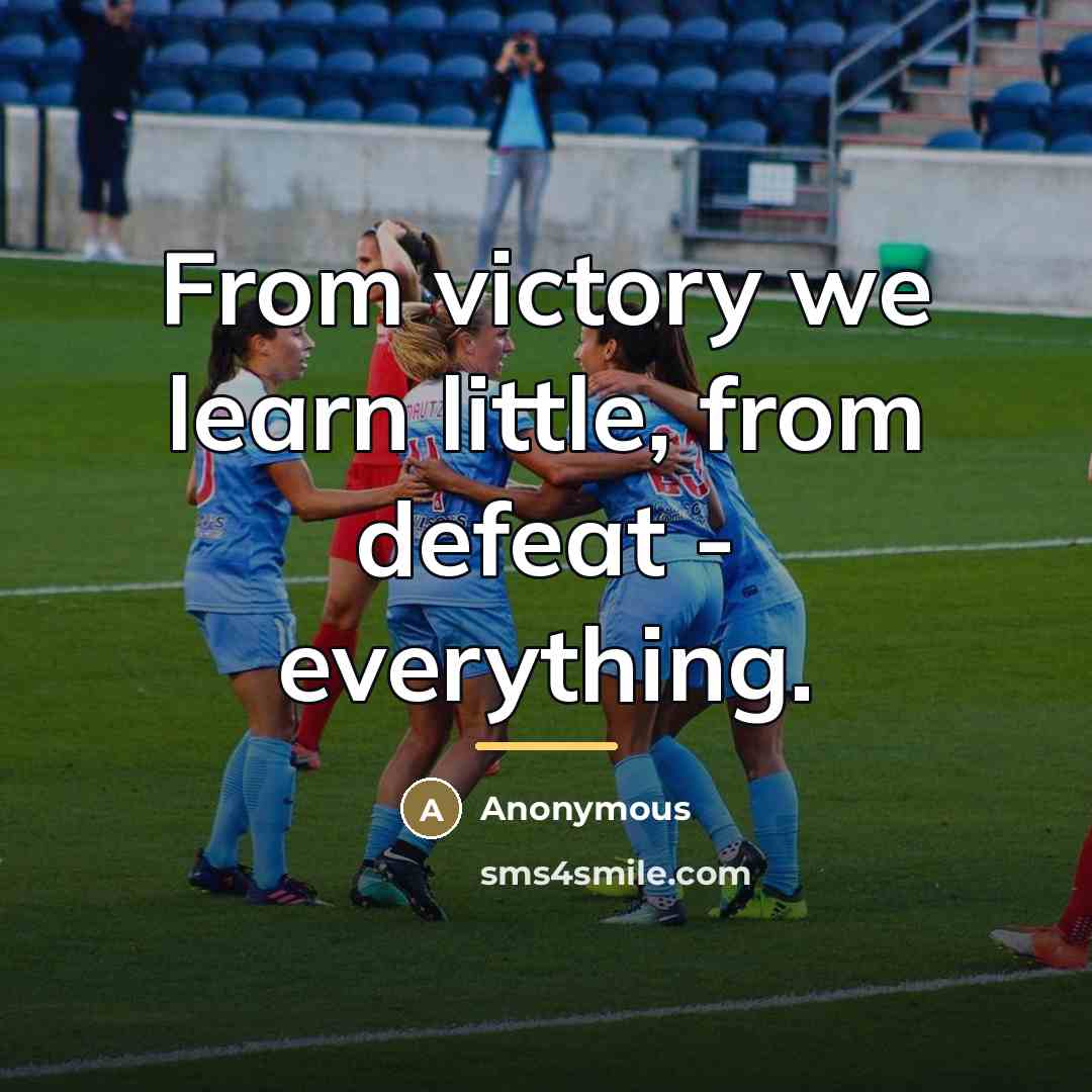 “From victory we learn little, from defeat - everything.…” quote by Anonymous