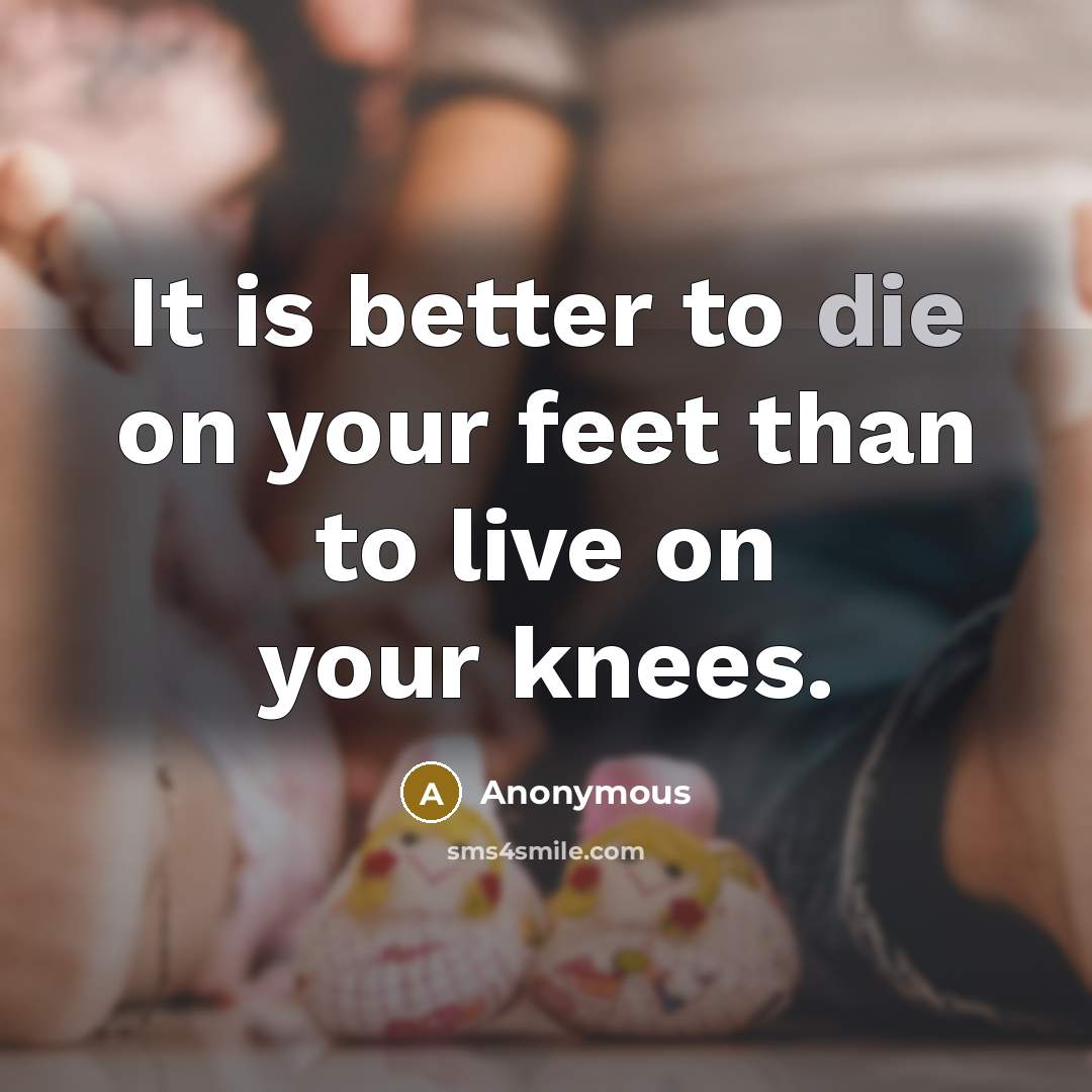 “It is better to die on your feet than to…” quote by Anonymous