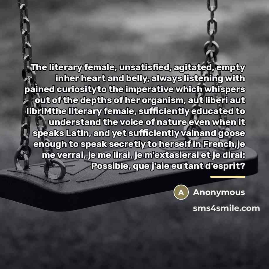 “The literary female, unsatisfied, agitated, empty inher heart and belly,…” quote by Anonymous