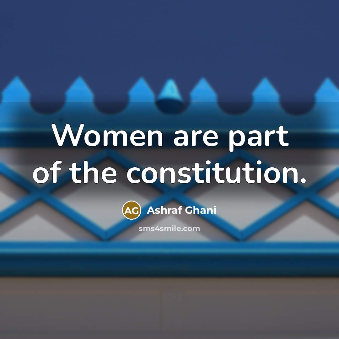 “Women are part of the constitution.…” quote by Ashraf Ghani