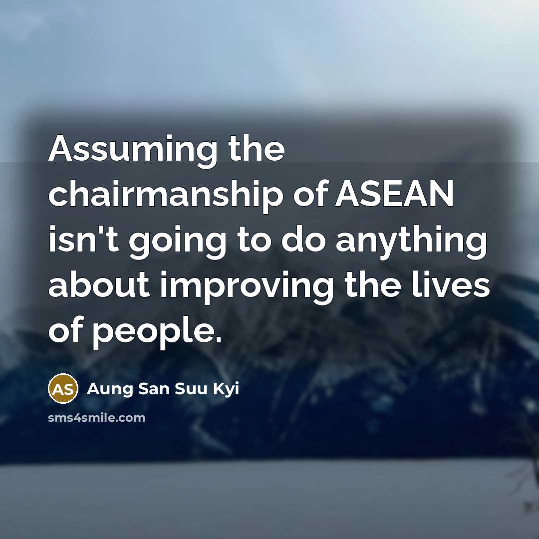 “Assuming the chairmanship of ASEAN isn't going to do anything…” quote by Aung San Suu Kyi