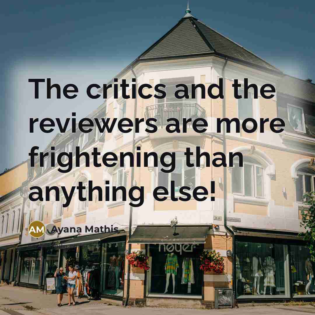“The critics and the reviewers are more frightening than anything…” quote by Ayana Mathis