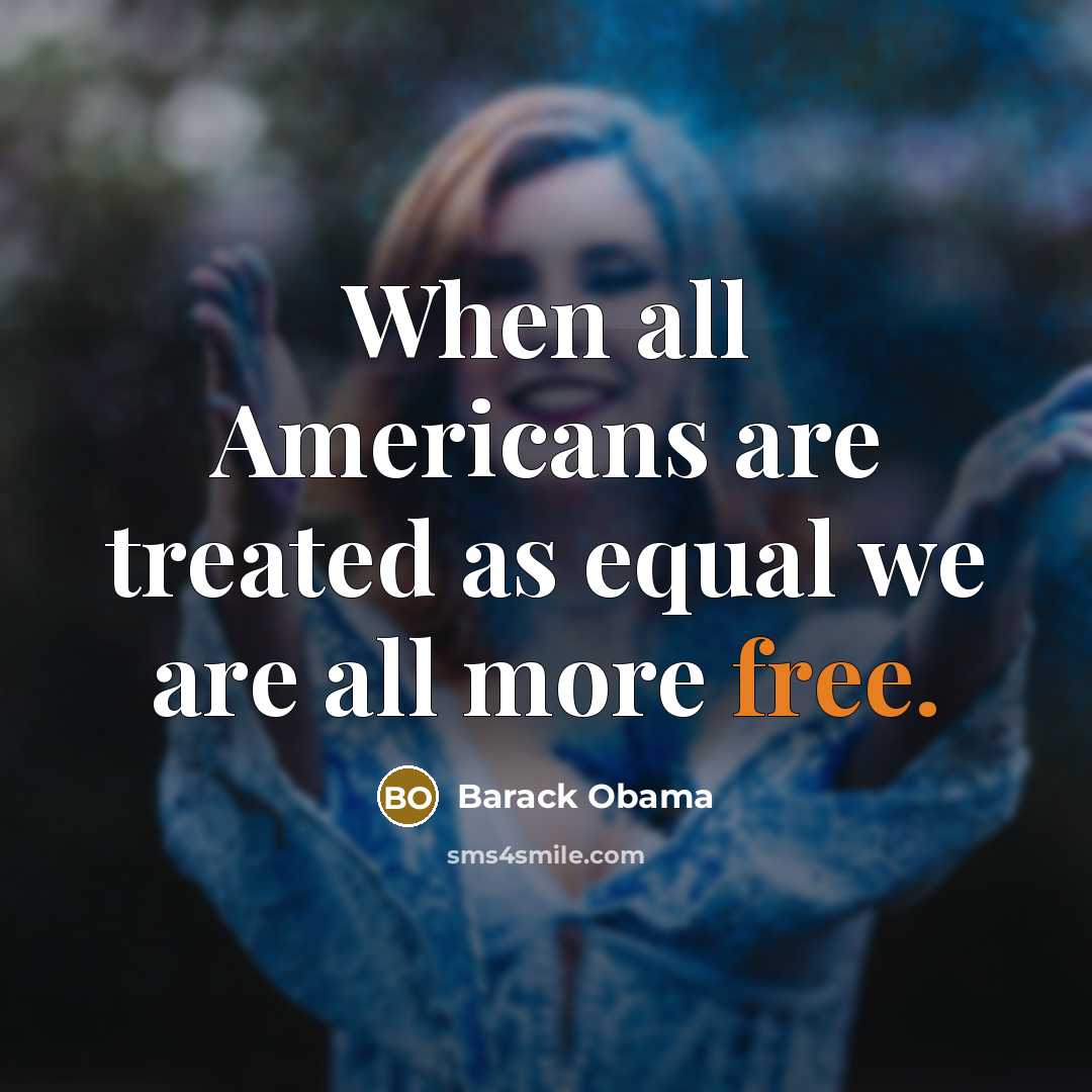 “When all Americans are treated as equal we are all…” quote by Barack Obama