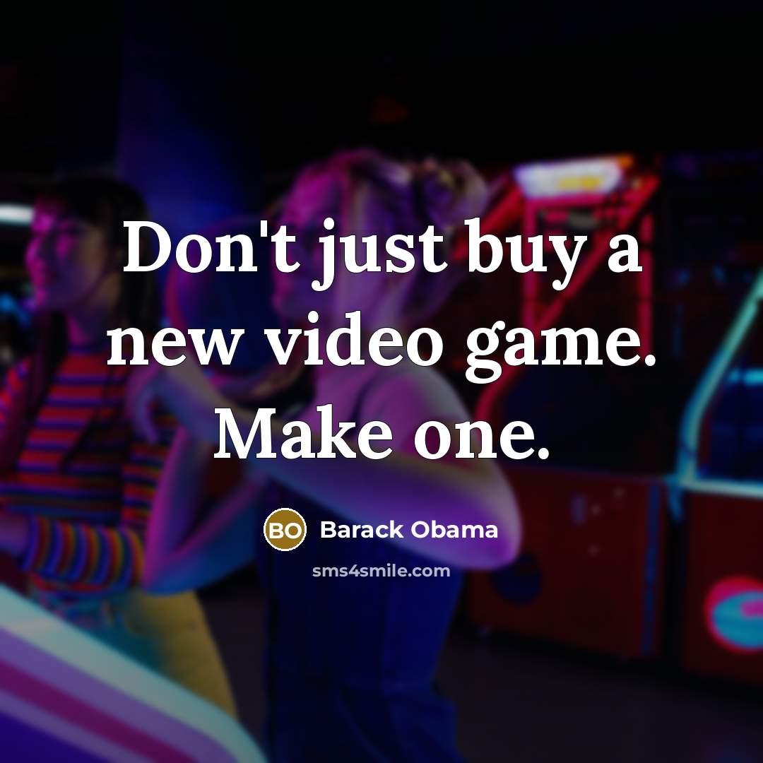 “Don't just buy a new video game. Make one.…” quote by Barack Obama
