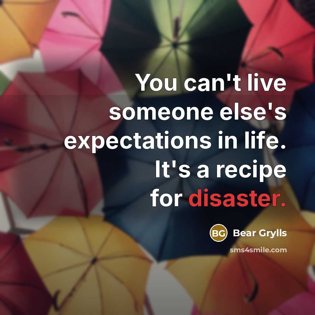 “You can't live someone else's expectations in life. It's a…” quote by Bear Grylls