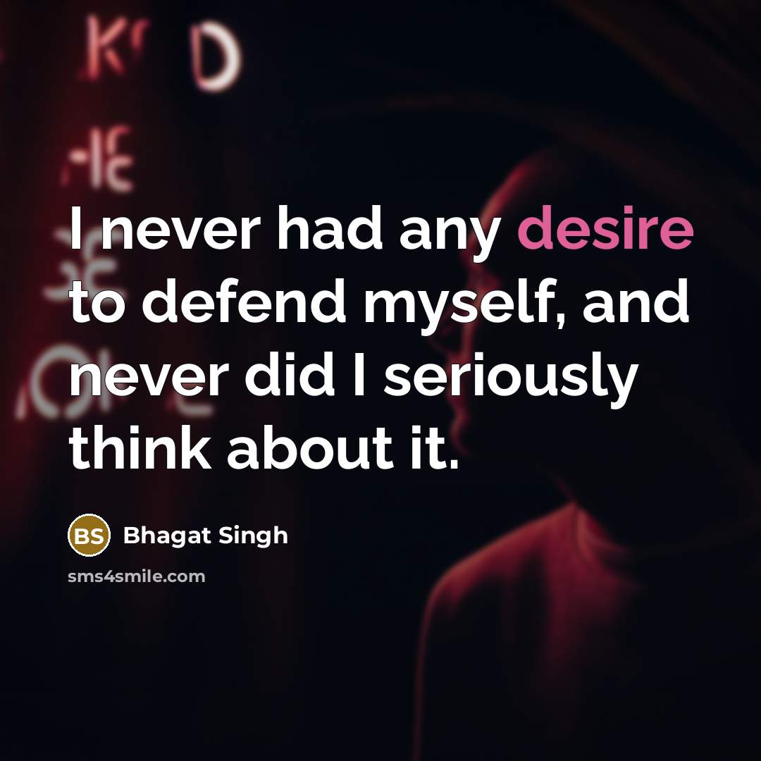 “I never had any desire to defend myself, and never…” quote by Bhagat Singh