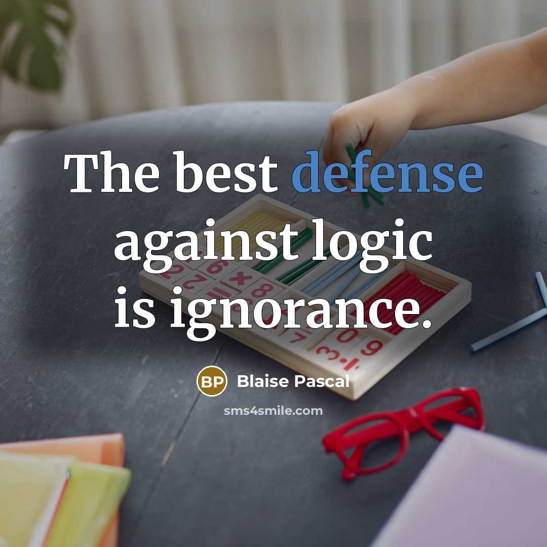 “The best defense against logic is ignorance.…” quote by Blaise Pascal