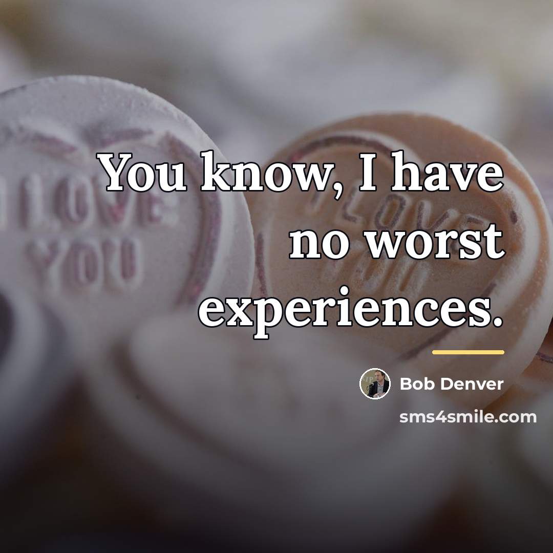 “You know, I have no worst experiences.…” quote by Bob Denver